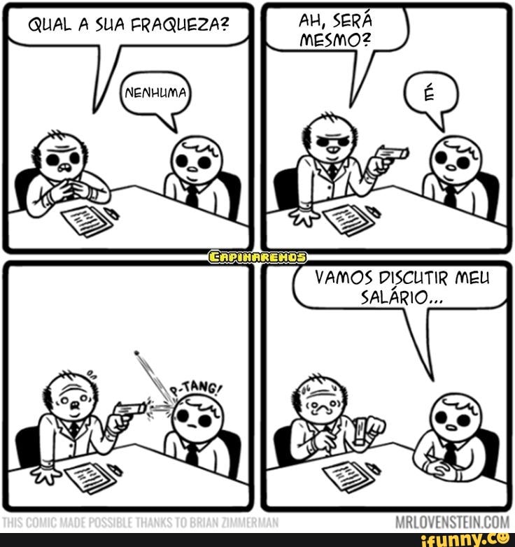 SUA FRAQUEZAS
Au, SEI
VAMOS DISCUTIR MEU SALÁRIO...