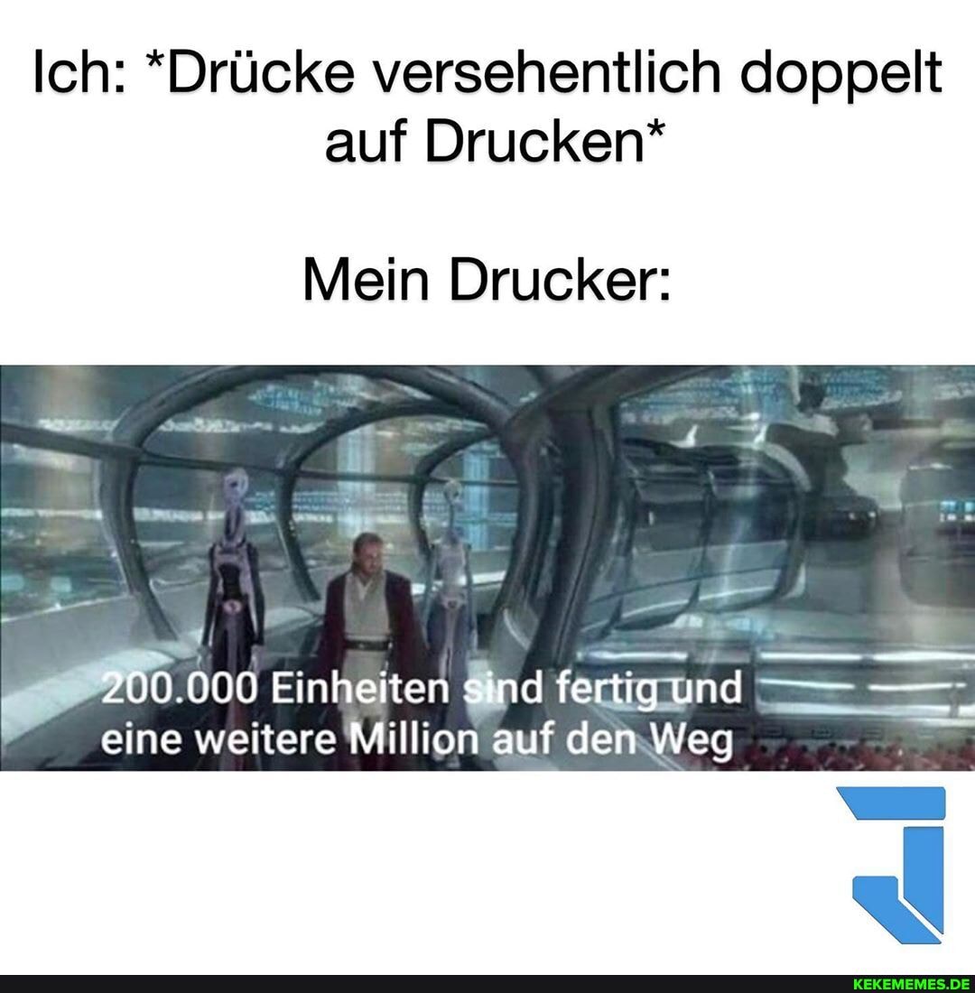 Ich: *Drücke versehentlich doppelt auf Drucken*
Mein Drucker:
er
200.000 Einheiten sind fertig und _ eine weitere Million auf den Weg