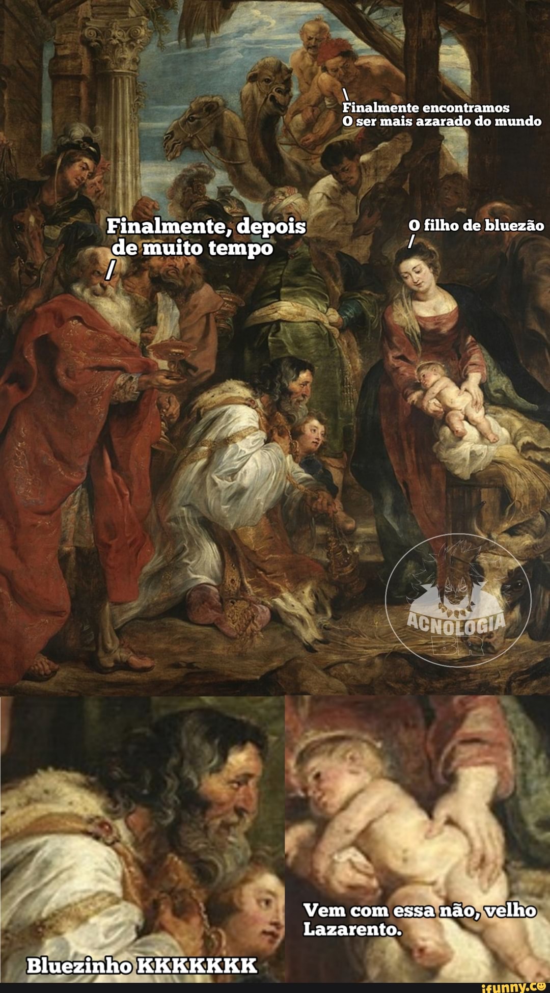 Finalmente encontramos
O ser mais azarado do mundo
Finalmente, depois O filho de bluezão de muito tempo
di
Vem com essa não, velho
Lazarento.
Bluezinho KKKKKKK