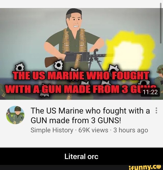 'pe The US Marine who fought with a
GUN made from 3 GUNS!
Simple History 69K views 3 hours ago
Literal orc - Literal orc