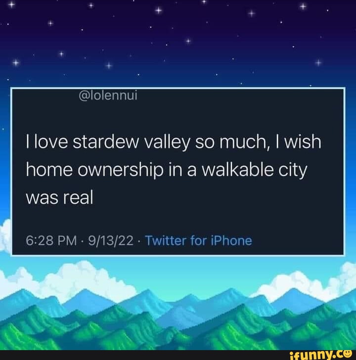 I love stardew valley so much, I wish home ownership in a walkable city was real PM - - Twitter for iPhone
