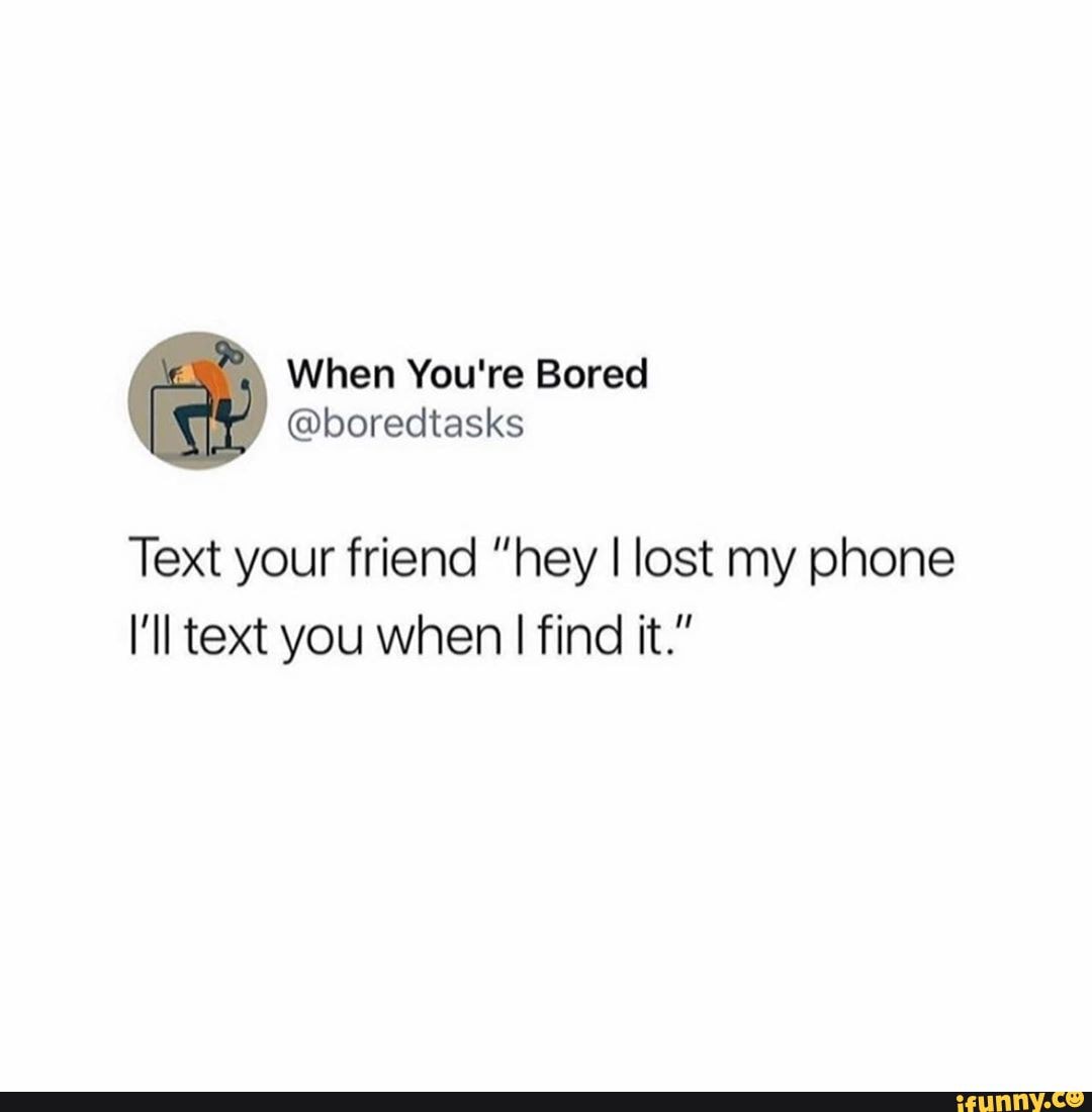 Text your friend "hey I lost my phone
I'll text you when I find it."