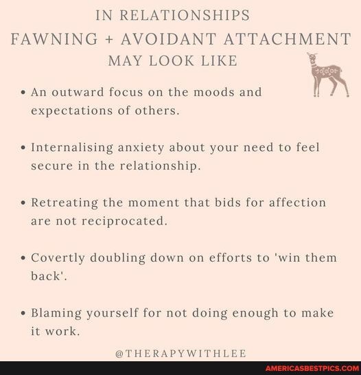 IN RELATIONSHIPS FAWNING + AVOIDANT ATTACHMENT MAY LOOK LIKE An outward