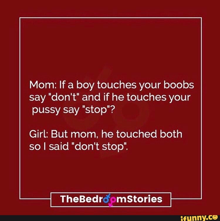 Mom: If a boy touches your boobs say "don't" and if he touch...