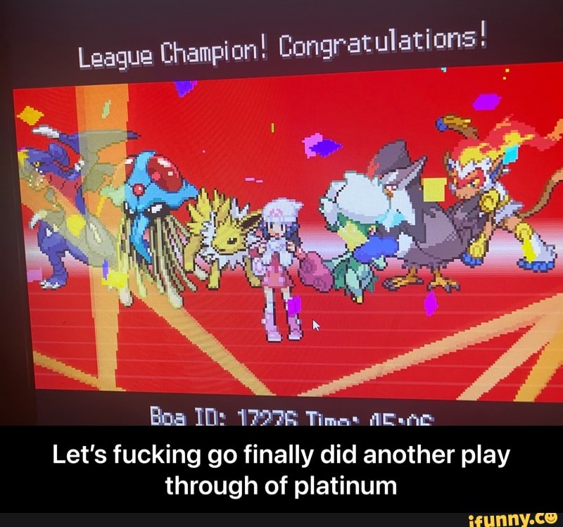 League Champion! Gangrat ulations:
Boa ID: Times
Let's fucking go finally did another play through of platinum - Let’s fucking go finally did another play through of platinum