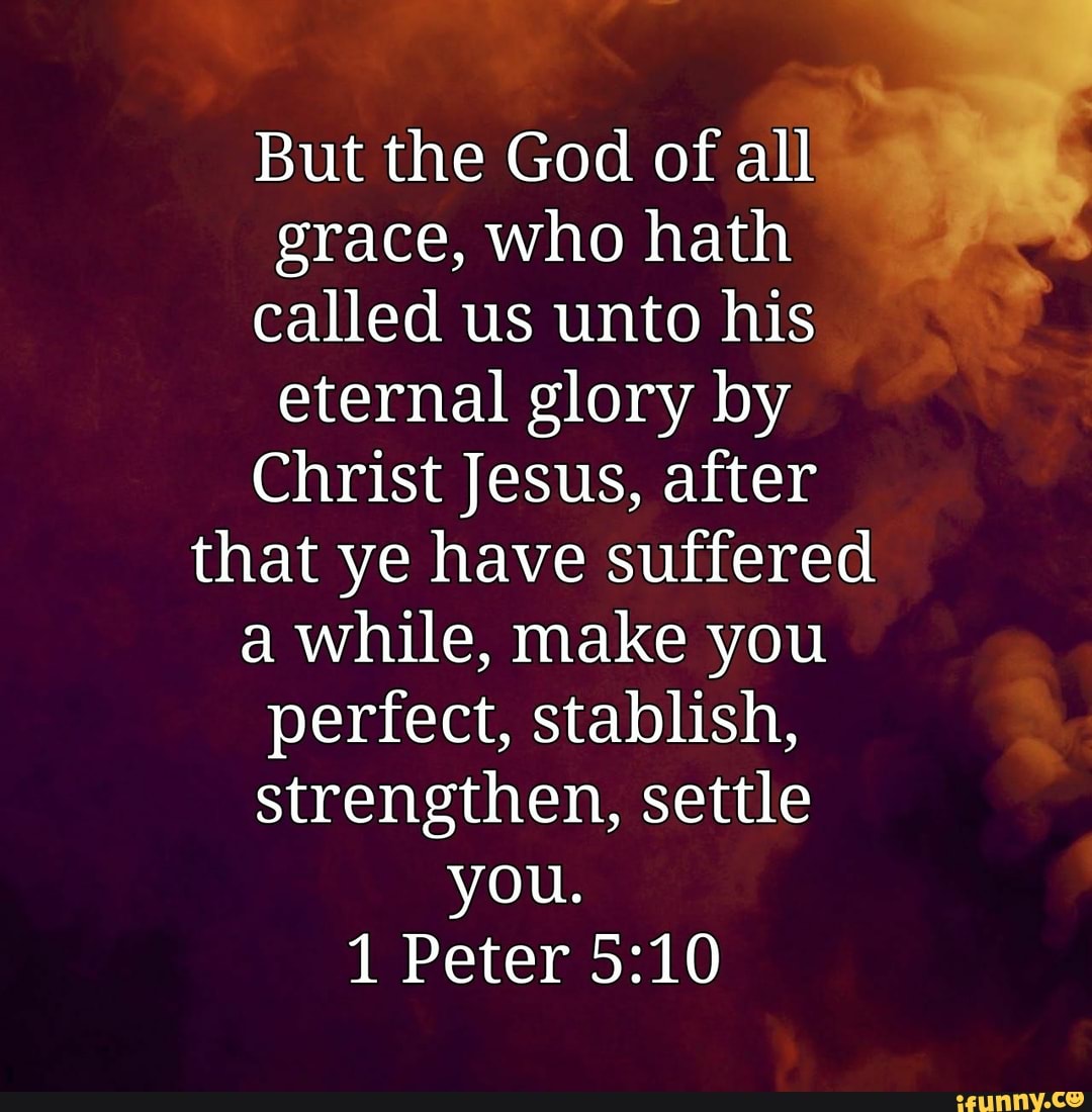 But the God of all grace, who hath called us unto his eternal glory by ...