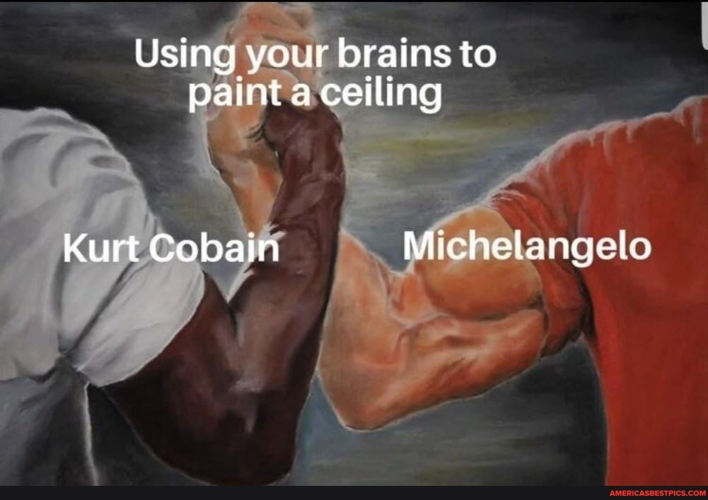 Using your brains to paint a ceiling Kurt Cobain Michelangelo America