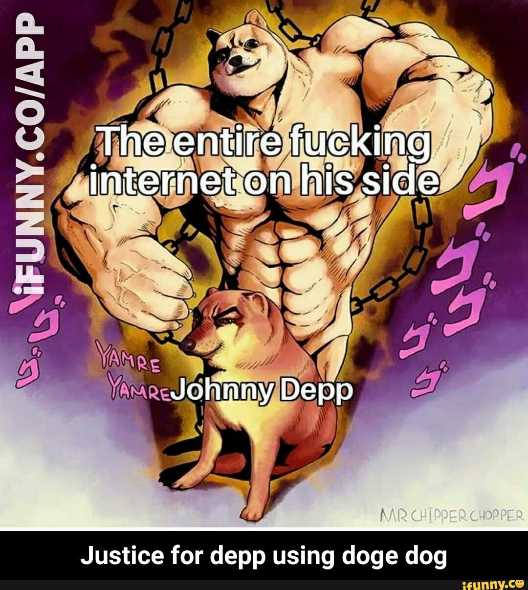 The entire fucking internet. on his side
Johiny Depp
AR
Justice for depp using doge dog - Justice for depp using doge dog