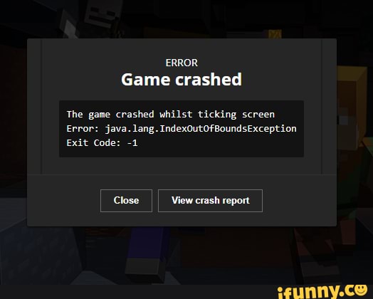 Error Game Crashed The Game Crashed Whilst Ticking Screen Error Java Lang Indexoutofboundsexception Exit Code 4 Close View Crash Report