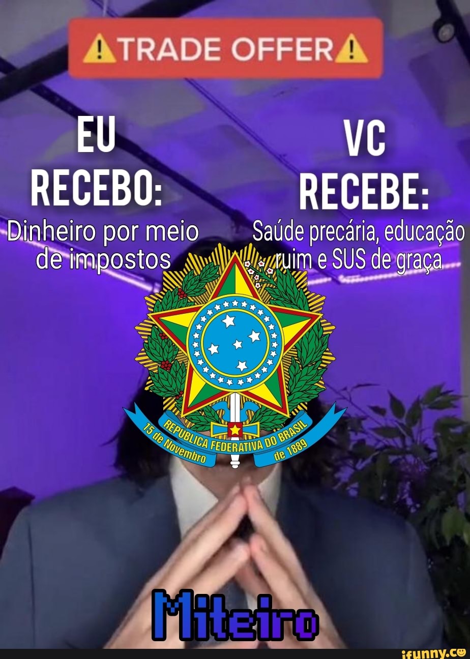 TRADE OFFERÁ
EU VC RECEBO: RECEBE:
Dinheiro por meio Saúde precária, educação de impostos SUS de graça
