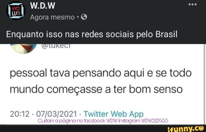 agora mesmo
Enquanto isso nas redes sociais pelo Brasil
pessoal tava pensando aqui e se todo mundo começasse a ter bom senso
- jitter Web App
pêgrano