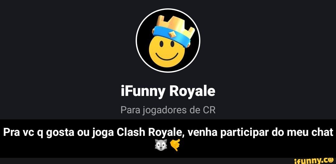 iFunny Royale
Para jogadores de CR
Pra vc q gosta ou joga Clash Royale, venha participar do meu chat - Pra vc q gosta ou joga Clash Royale, venha participar do meu chat 🐺🤙