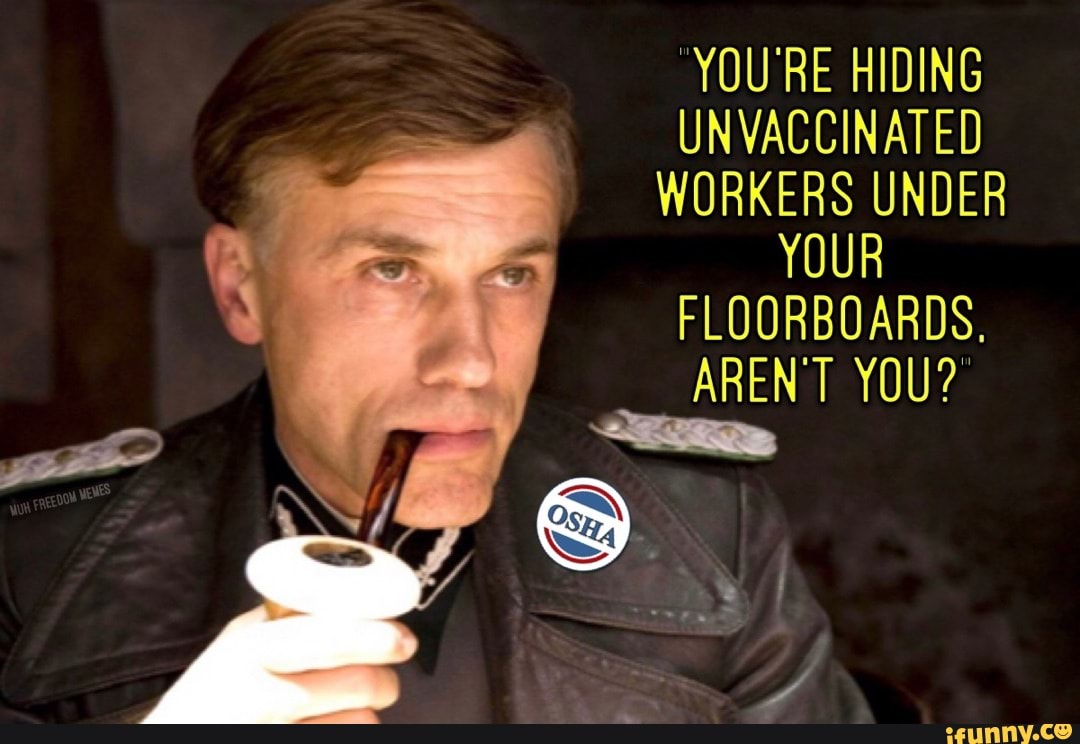 YOU'RE HIDING UNVACCINATED WORKERS UNDER YOUR FLOORBOARDS. ARENT YOU