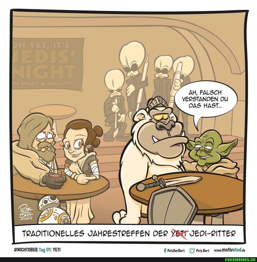AH, FALSCH VERSTANDEN DU DAS HAST.,
TRADITIONELLES JAHRESTREFFEN DER RITTER
#NICHTOBER Tag 01: YETI PetzDerBert PetzBert wwwmotivated.de