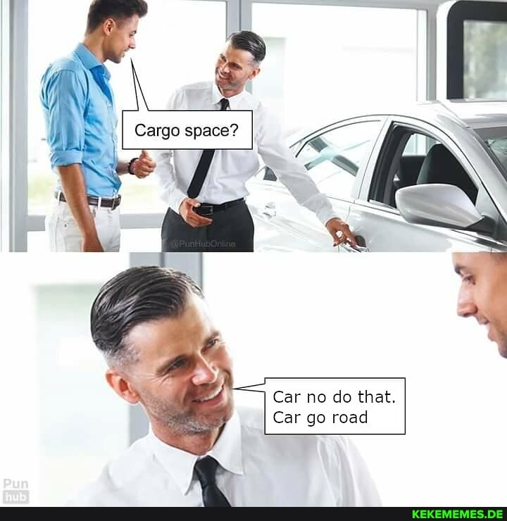 I Cargo space?
Car no do that.
Car go road
In