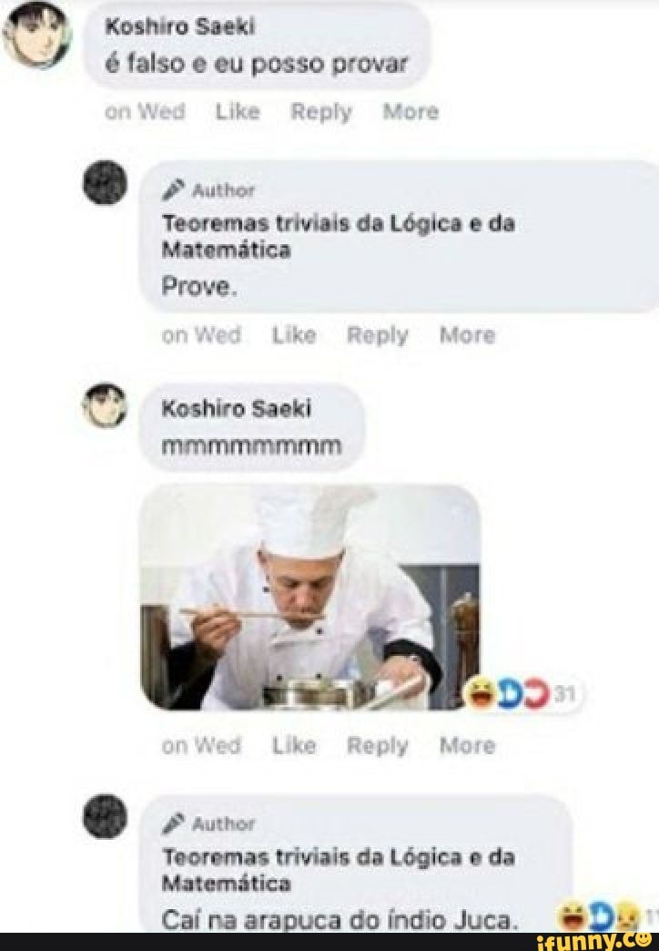 VW
é falso e eu posso provar
Wee Like Reply More
"o É Muthor
Teoremas triviais da Lógica e da
Matemática
Prove.
Q Koshiro Saeki
Teoremas triviais da Lógica e da
Cai na arapuca do índio Juca. Du