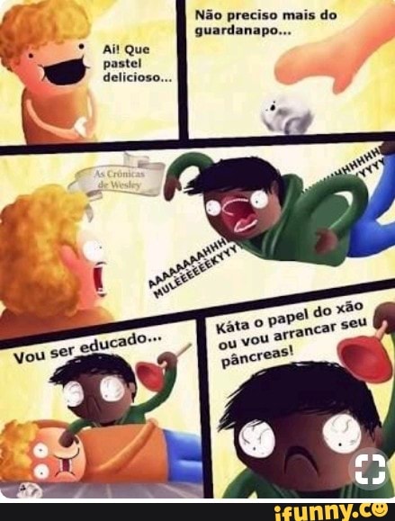 Não preciso mais do
pastel
delicioso...