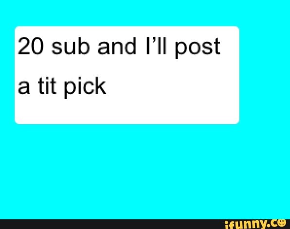 20 sub and I'll post
a tit pick