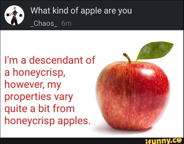 What kind of apple are you _Chaos_ I'm a descendant of a honeycrisp