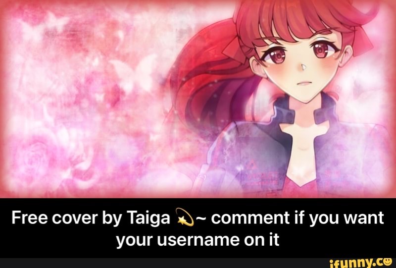 Free cover by Taiga comment if you want your username on it - Free cover by Taiga π«~ comment if you want your username on it