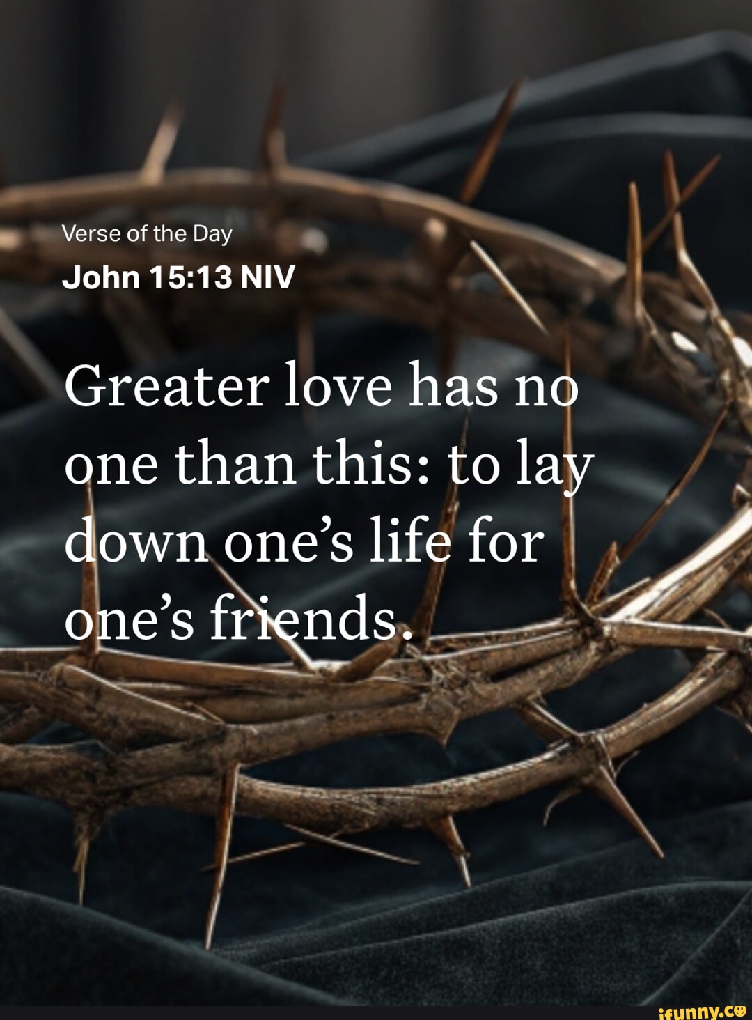 Verse of the Day John NIV Greater love has no one than this: to lay ...
