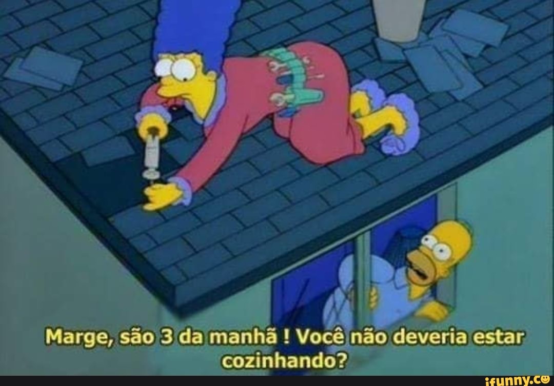 Marge, são 3 da manhã ! Você não deveria estar cozinhando?