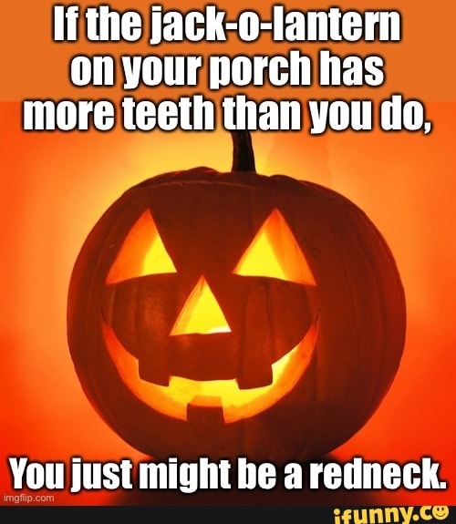 If The Jack O Lantern On Your Porch Has More Teeth Than You Do You