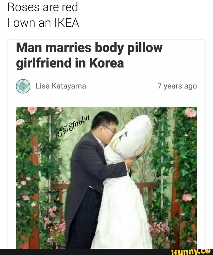 Roses Are Red I Own An Ikea Man Marries Body Pillow Girlfriend In