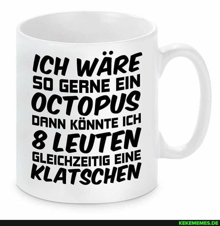 ICH WÄRE SO GERNE EIN uS DANN KÖNNTE ICH
GLEICHZEITIG EINE
KLATSCHEN