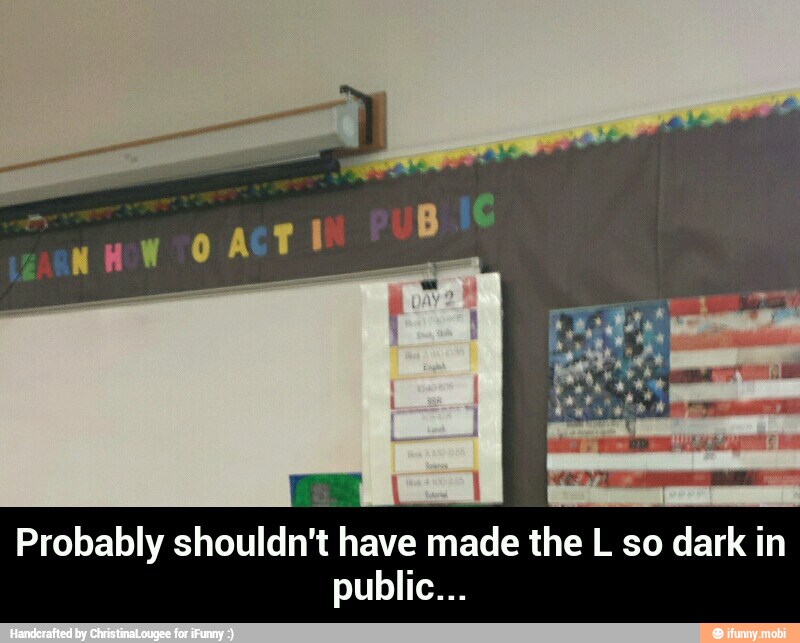 Probably shouldn't have made the L so dark in - Probably shouldn't have made the L so dark in public...