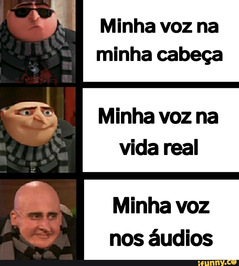 Minha voz na
minha cabeça
Minha voz na
vida real
Minha voz
nos áudios