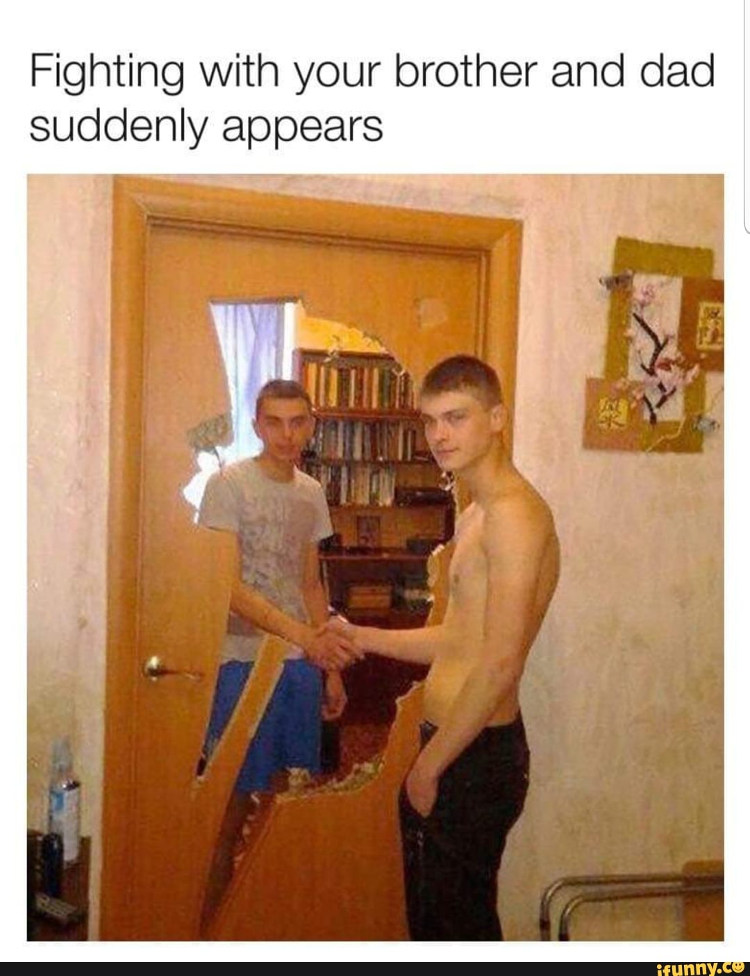 Fighting with your brother and dad suddenly appears