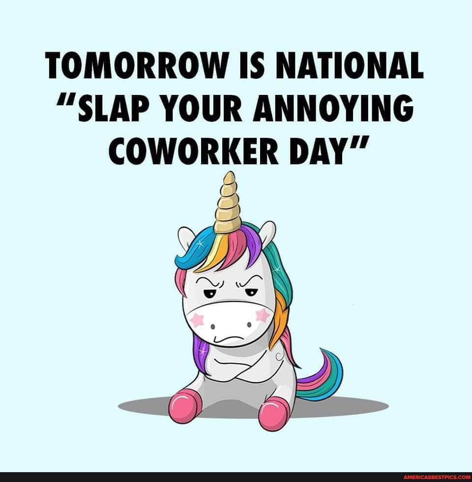 TOMORROW IS NATIONAL "SLAP YOUR ANNOYING COWORKER DAY" America’s best