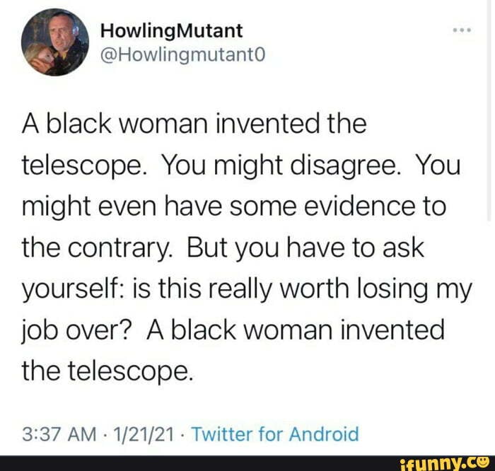 Howling Mutant A Black Woman Invented The Telescope You Might Disagree You Might Even Have
