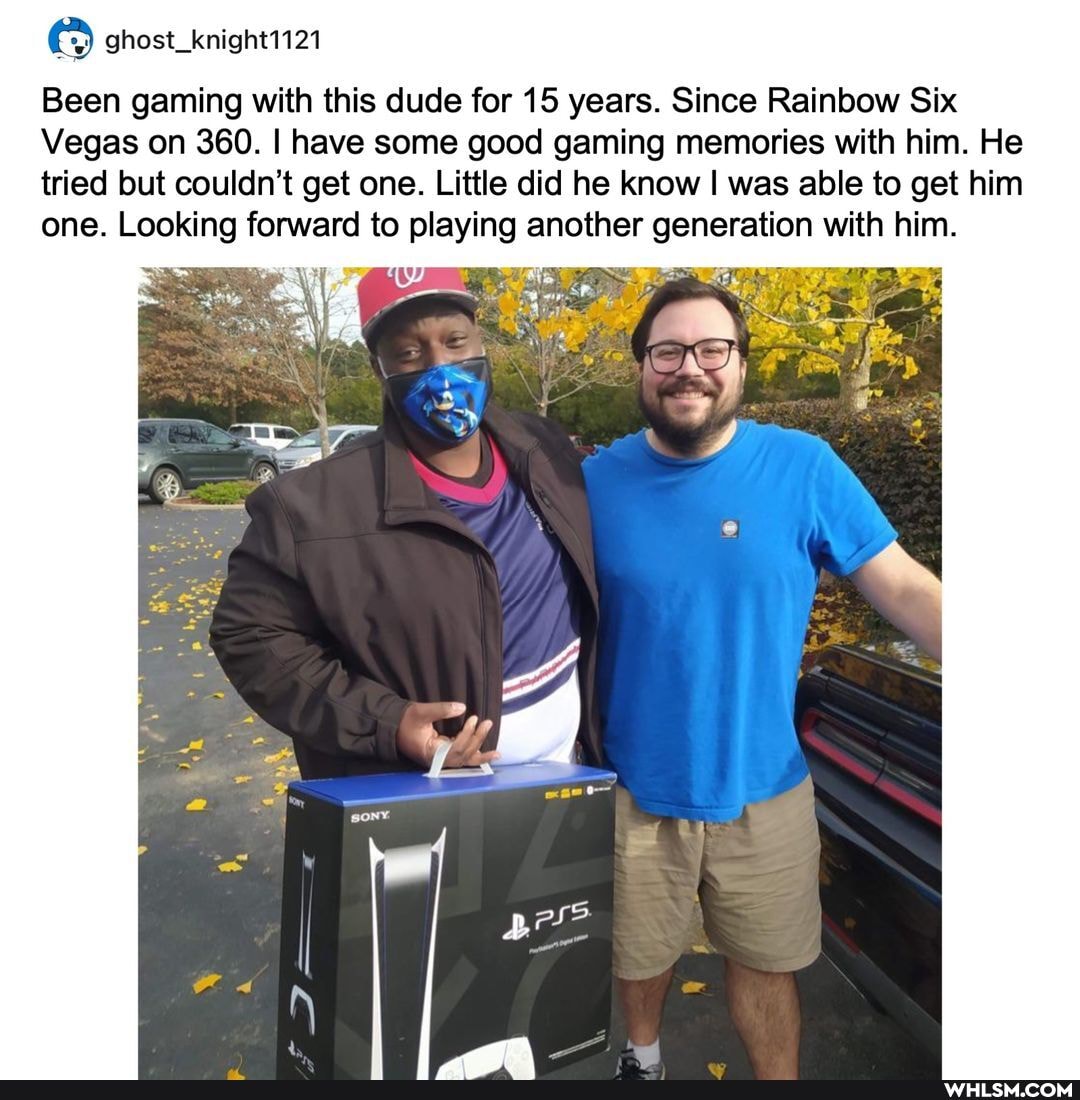 ghost_knight1121
Been gaming with this dude for 15 years. Since Rainbow Six
Vegas on 360. I have some good gaming memories with him. He tried but couldn't get one. Little did he know I was able to get him one. Looking forward to playing another generation with him.