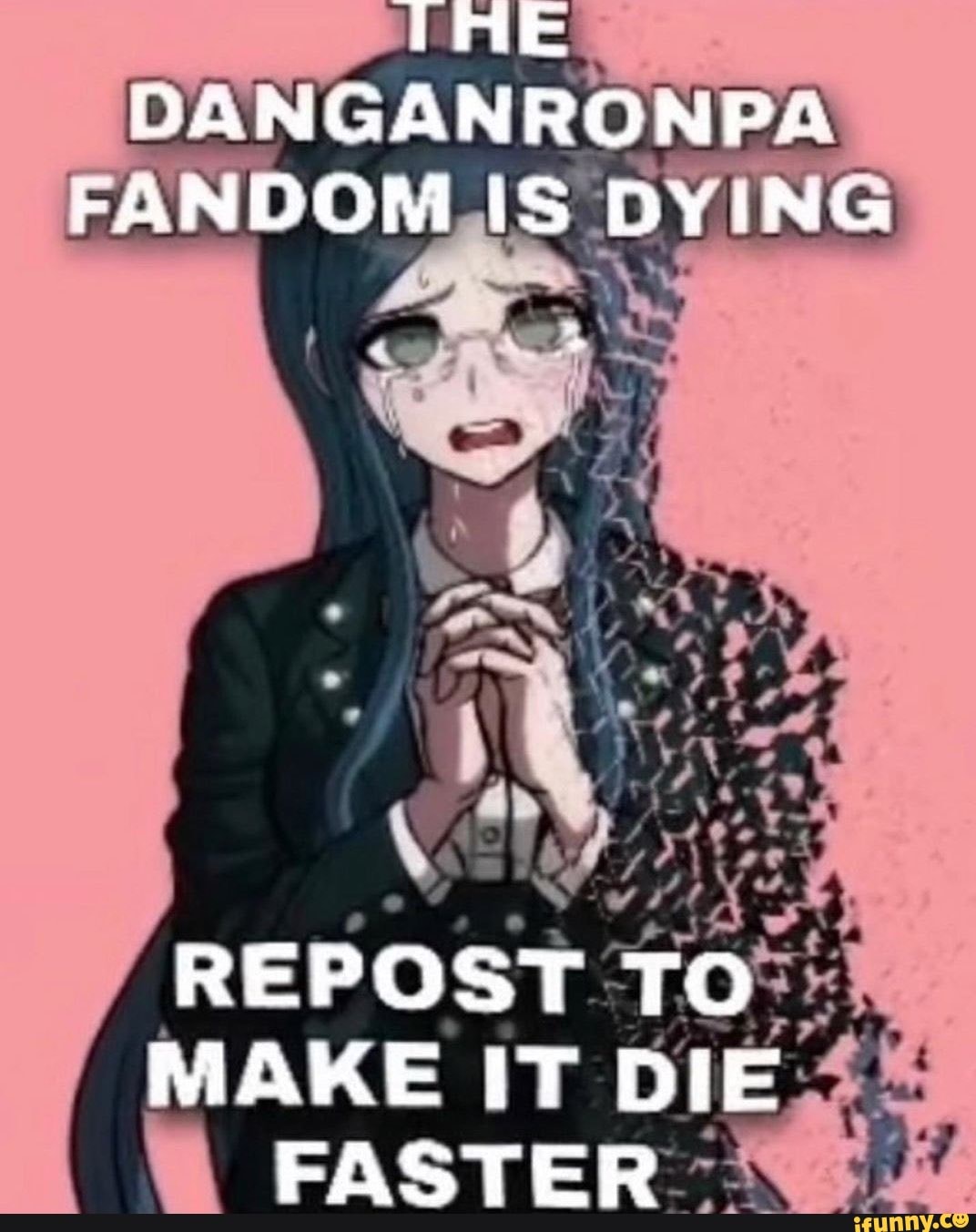 THE DANGANRONPSA FANDOM IS DYING
REPOST TO MAKE IT DIE FASTER
