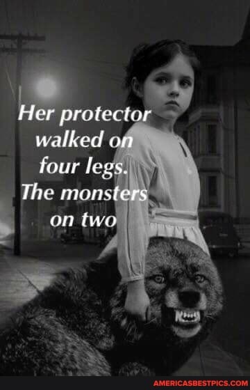 Her protector
walked on four legs.
on tw