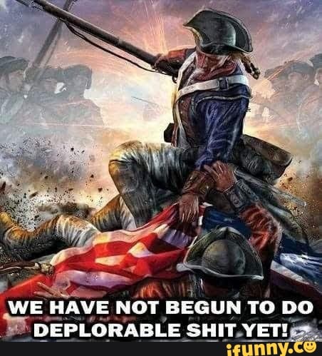 WE
HAVE N
T BEGUN TO DO
Y DEPLORABLE SHI