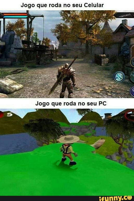 Jogo que roda no seu Celular
Jogo que roda no seu PC