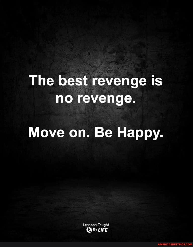 The best revenge is no revenge.
Move on. Be Happy.
Lessons Taught
GLIFE