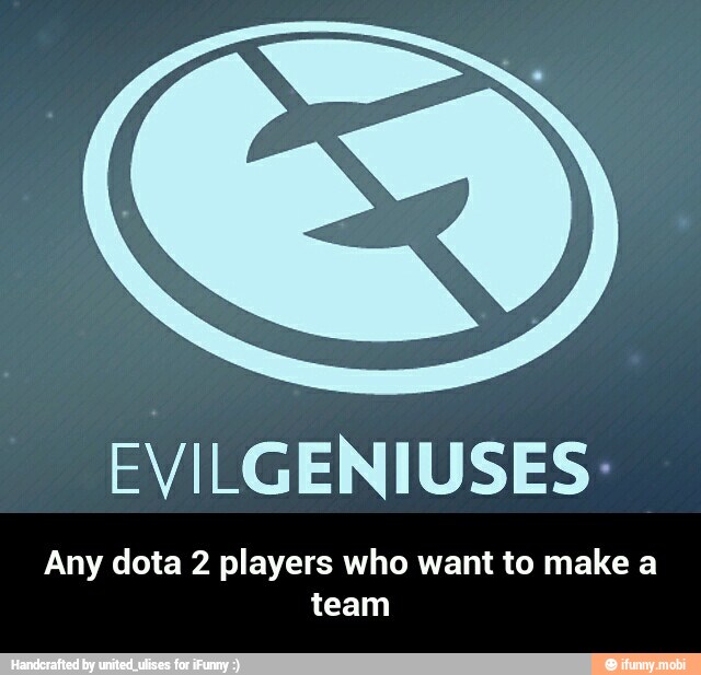 EVILGENIUSES-
Any dota 2 players who want to make a
team - Any dota 2 players who want to make a team