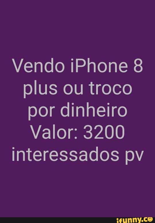 Vendo iPhone plus ou troco por dinheiro
Valor: 3200 interessados pv