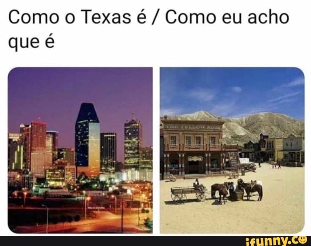 Como o Texas é Como eu acho
que é