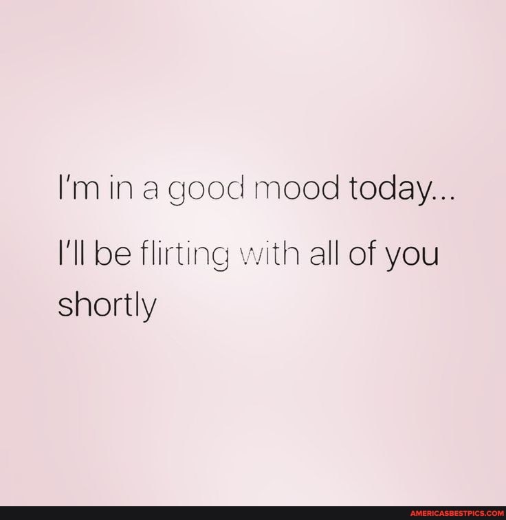 I'm in a good mood today...
I'll be flirting with all of you shortly