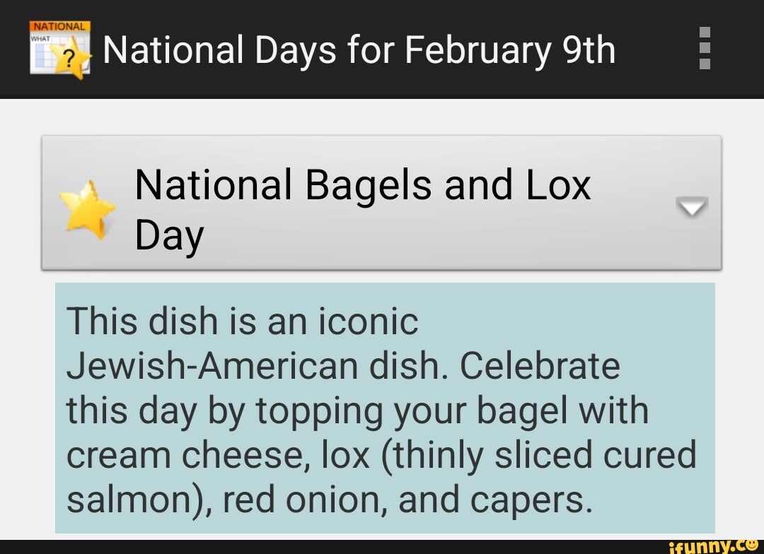 I National Days for February National Bagels and Lox Day This dish is an  iconic Jewish-