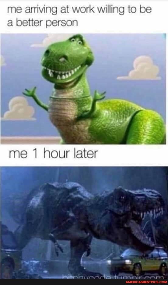 me arriving at work willing to be a better person
me hour later