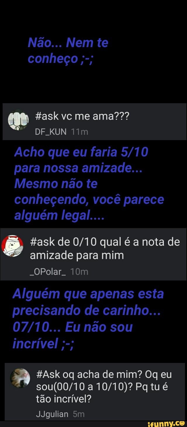 4askde 0/10 qual é a nota de
amizade para mim
