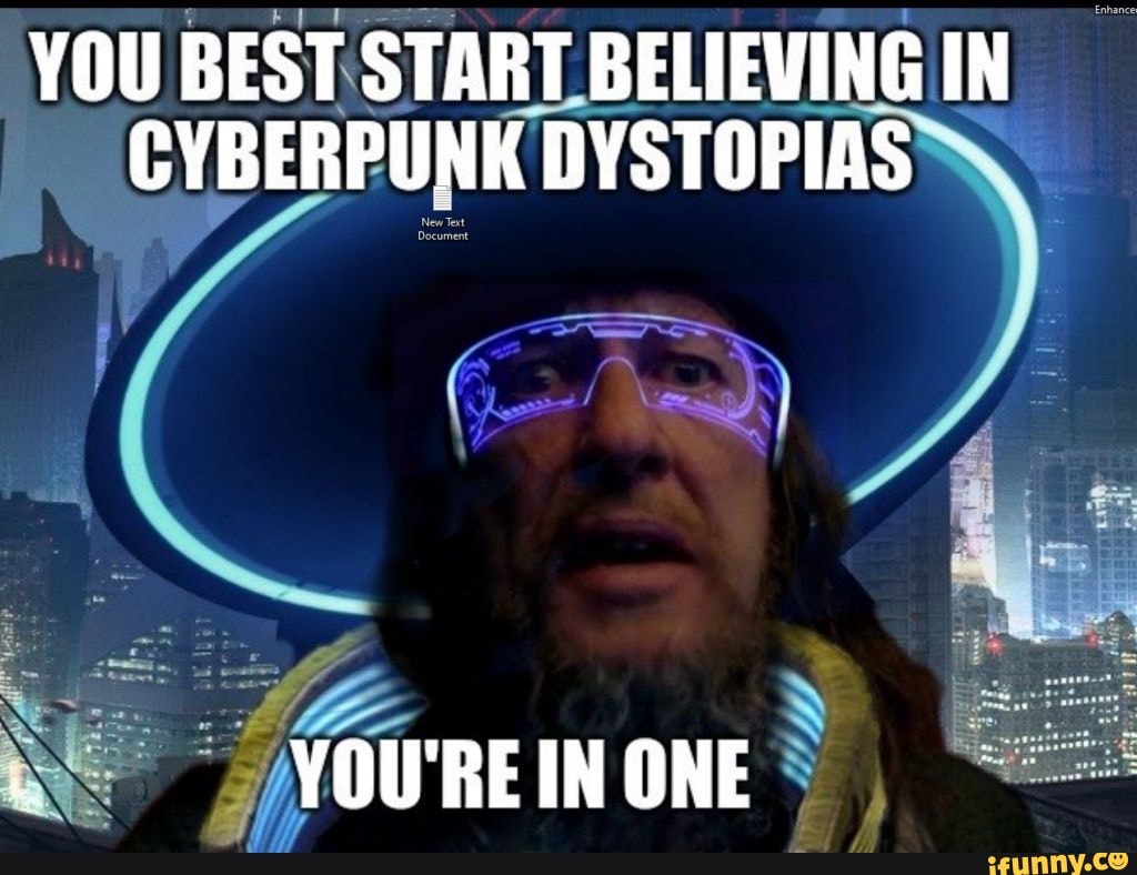 Enhance YOU BEST START BELIEVING IN CYBERPUNK DYSTOPIAS YOU RE IN ONE   E4c7987b92bb704f48e77642671cfcb72af1ecfef0039e3cc74afa0a4f4d892c 1 