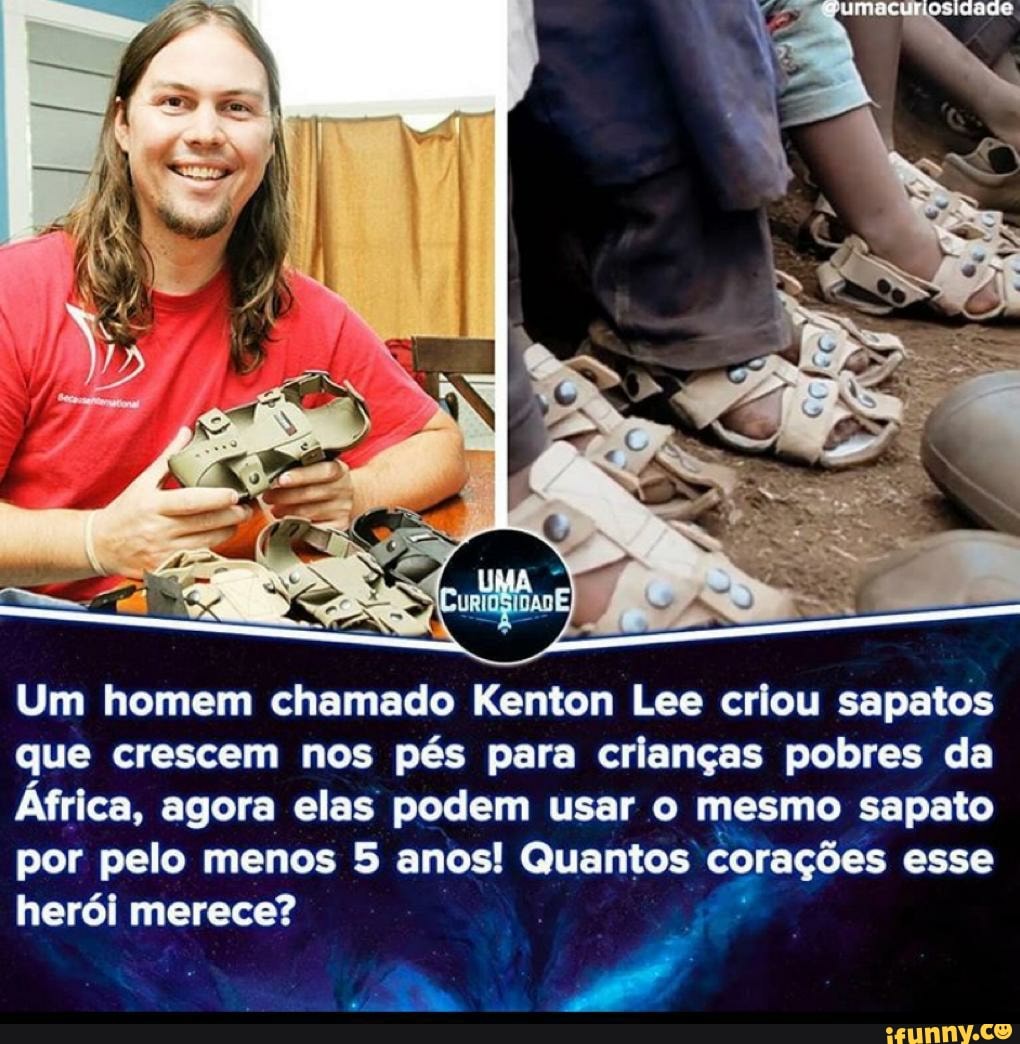 Um homem chamado Kenton Lee criou sapatos
que crescem nos pés para crianças pobres da
África, agora elas podem usar o mesmo sapato
por pelo menos 5 anos! Quantos corações esse
herói merece?
