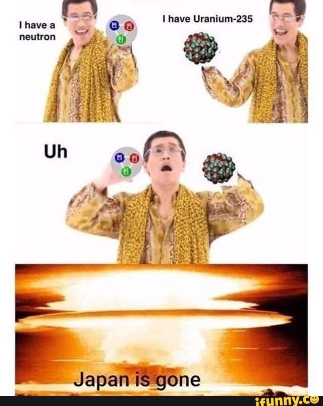 havew have Uranium-235
neutron
__Japan gone